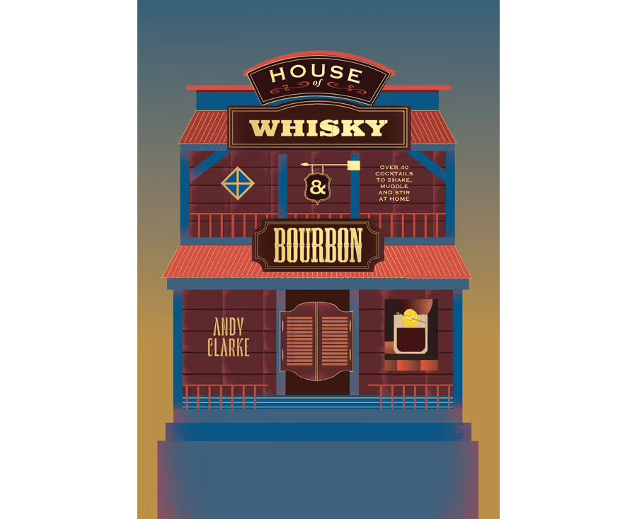 House of Whisky and Bourbon Over 40 Cocktails to Shake, Muddle and Stir at Home