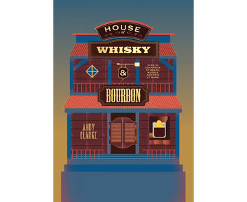 House of Whisky and Bourbon Over 40 Cocktails to Shake, Muddle and Stir at Home