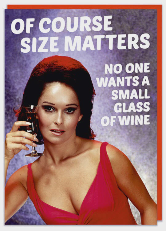 Of Course Size Matters No Wants a Small Glass Of Wine Birthd