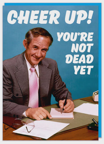 Cheer Up! You're Not Dead Yet Card