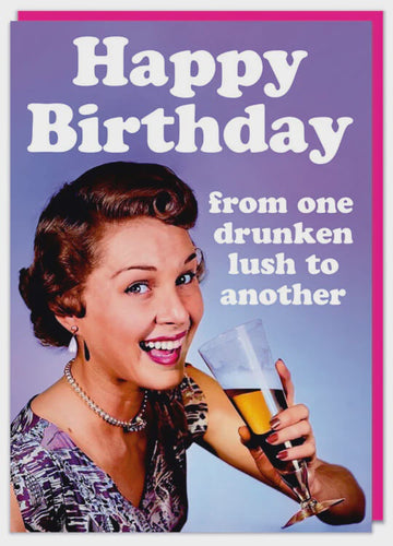 Happy Birthday From One Drunken Lush To Another Greeting Card