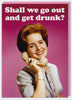 Shall We Go Out And Get Drunk Greeting Card